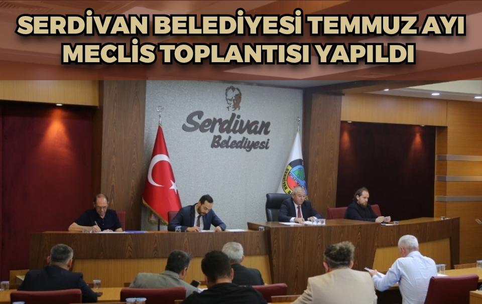Serdivan Belediyesi Temmuz Ayı Meclis Toplantısı Yapıldı
