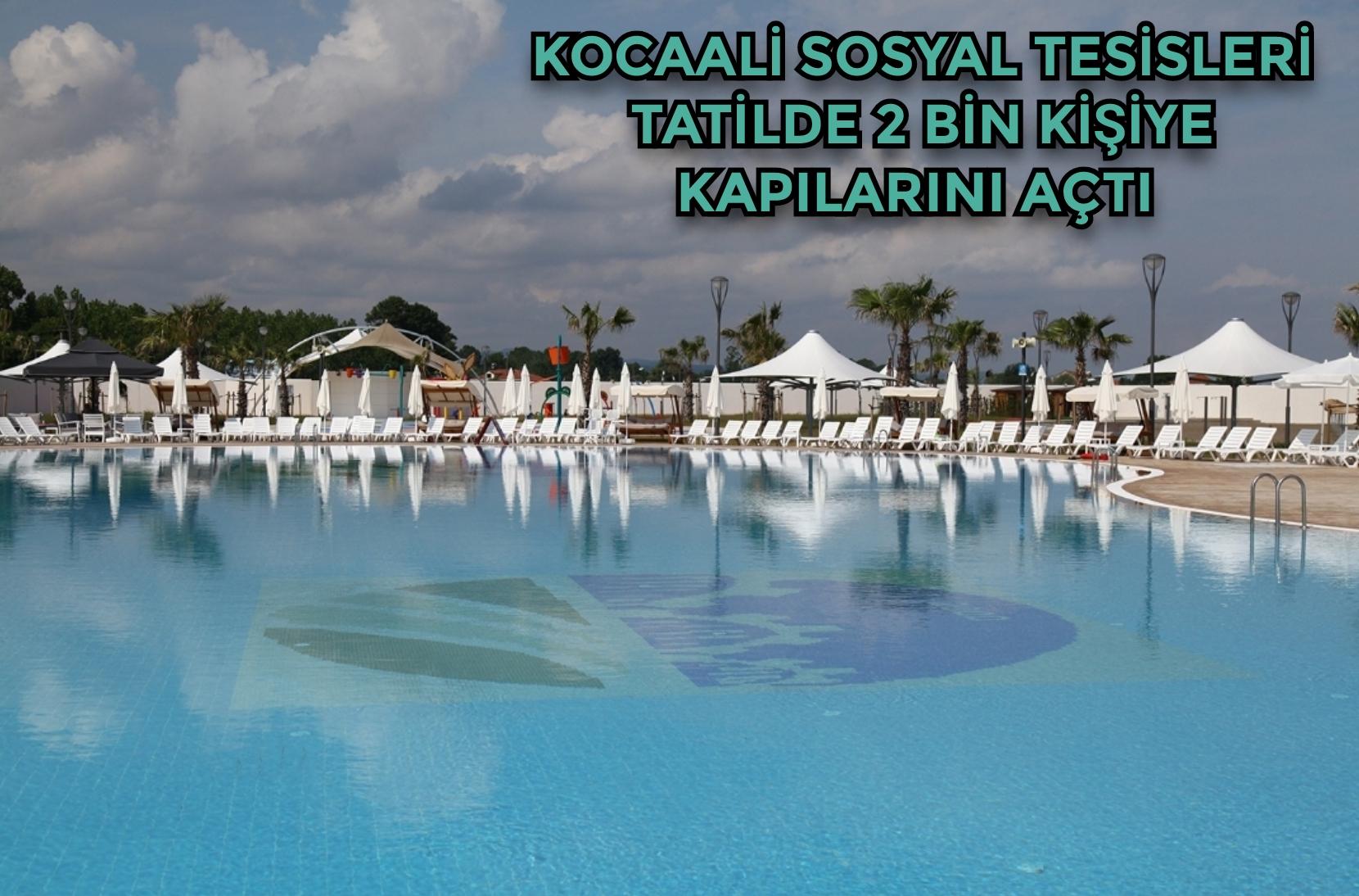 Kocaali Sosyal Tesisleri tatilde 2 bin kişiye kapılarını açtı