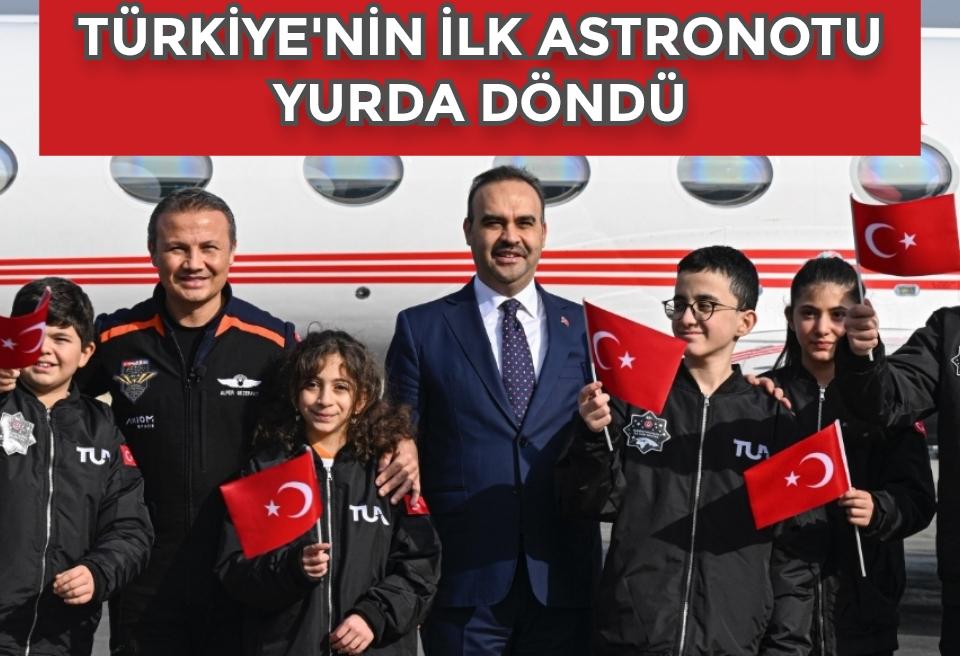 TÜRKİYE'NİN İLK ASTRONOTU YURDA DÖNDÜ