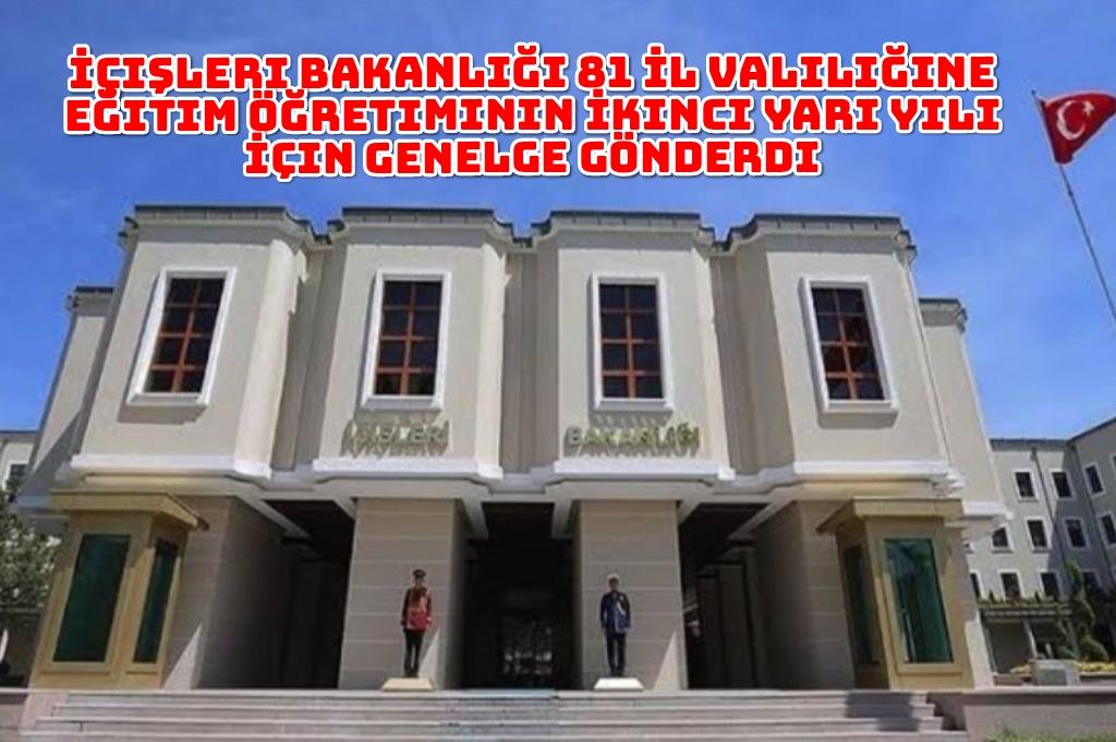 İçişleri Bakanlığı 81 İl Valiliğine Eğitim Öğretiminin İkinci Yarı Yılı İçin Genelge Gönderdi.