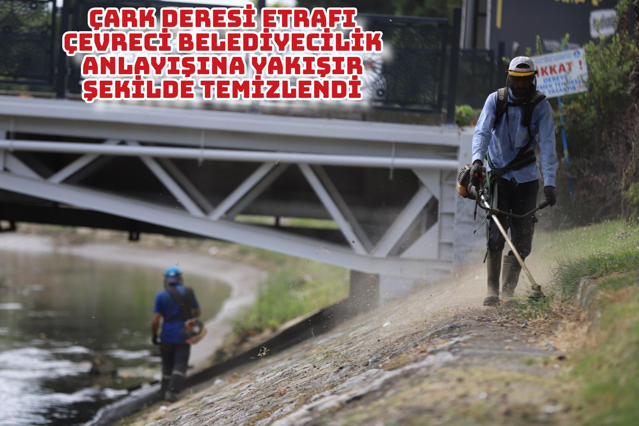 Çark Deresi etrafı çevreci belediyecilik anlayışına yakışır şekilde temizlendi
