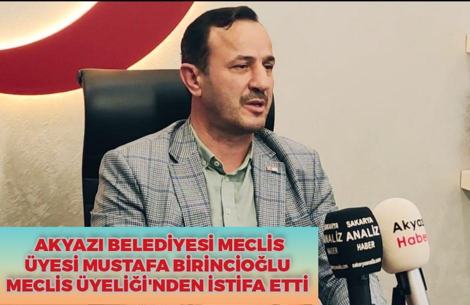AKYAZI BELEDİYESİ MECLİS ÜYESİ MUSTAFA BİRİNCİOĞLU MECLİS ÜYELİĞİ'NDEN İSTİFA ETTİ 