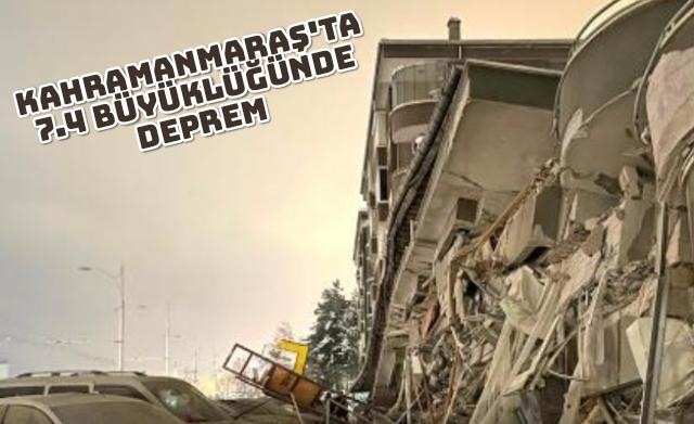 KAHRAMANMARAŞ'TA 7.4 BÜYÜKLÜĞÜNDE DEPREM