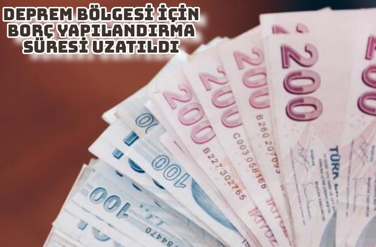 Deprem bölgesi için borç yapılandırma süresi uzatıldı