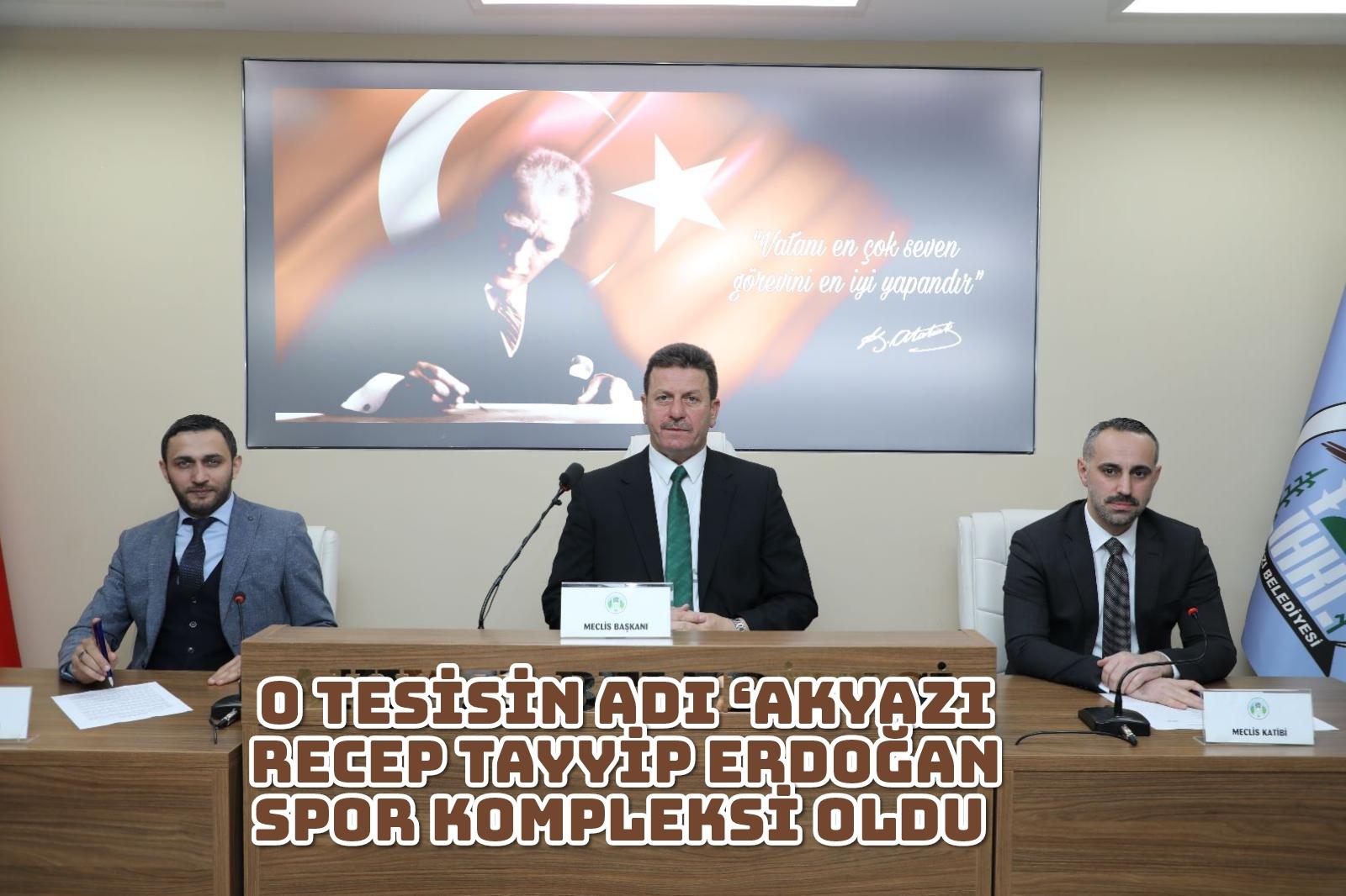 O tesisin adı ‘Akyazı Recep Tayyip Erdoğan Spor Kompleksi’ oldu