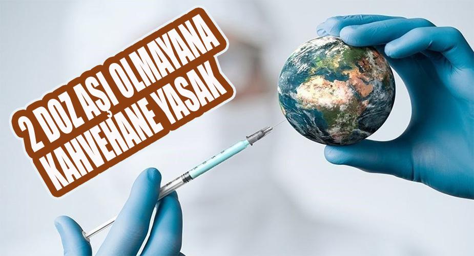 2 DOZ AŞI OLAMYANA KAHVEHANE YASAK