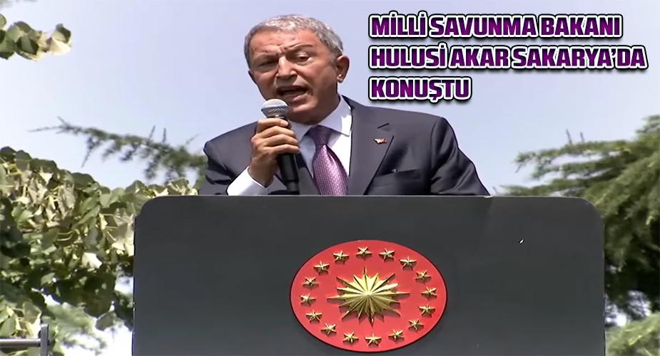 MİLLİ SAVUNMA BAKANI HULUSİ AKAR SAKARYA'DA KONUŞTU