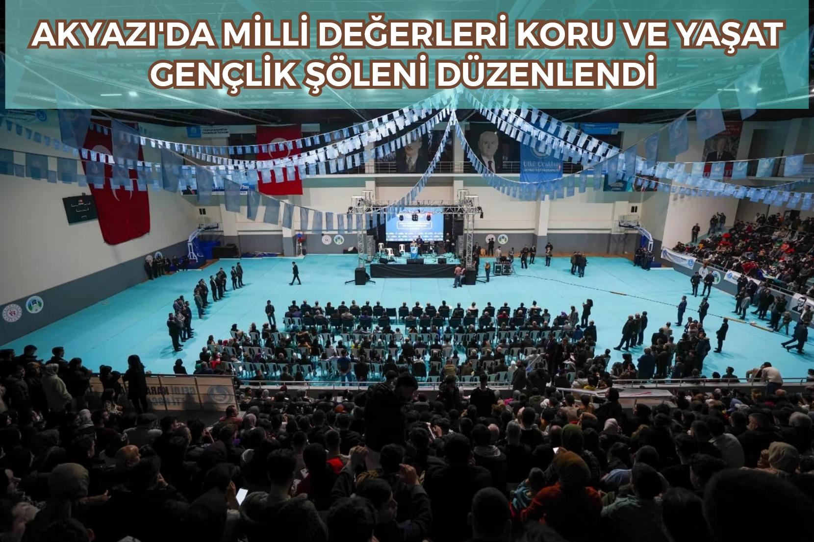 AKYAZI'DA MİLLİ DEĞERLERİ KORU VE YAŞAT GENÇLİK ŞÖLENİ DÜZENLENDİ 