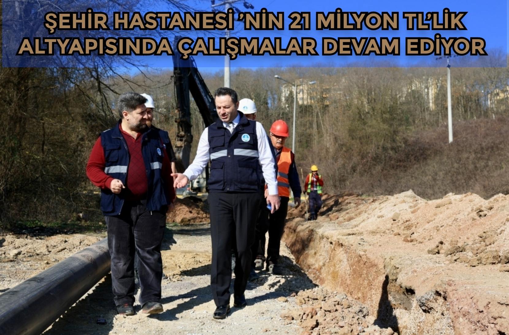 Şehir Hastanesi’nin 21 Milyon TL’lik altyapısında çalışmalar devam ediyor