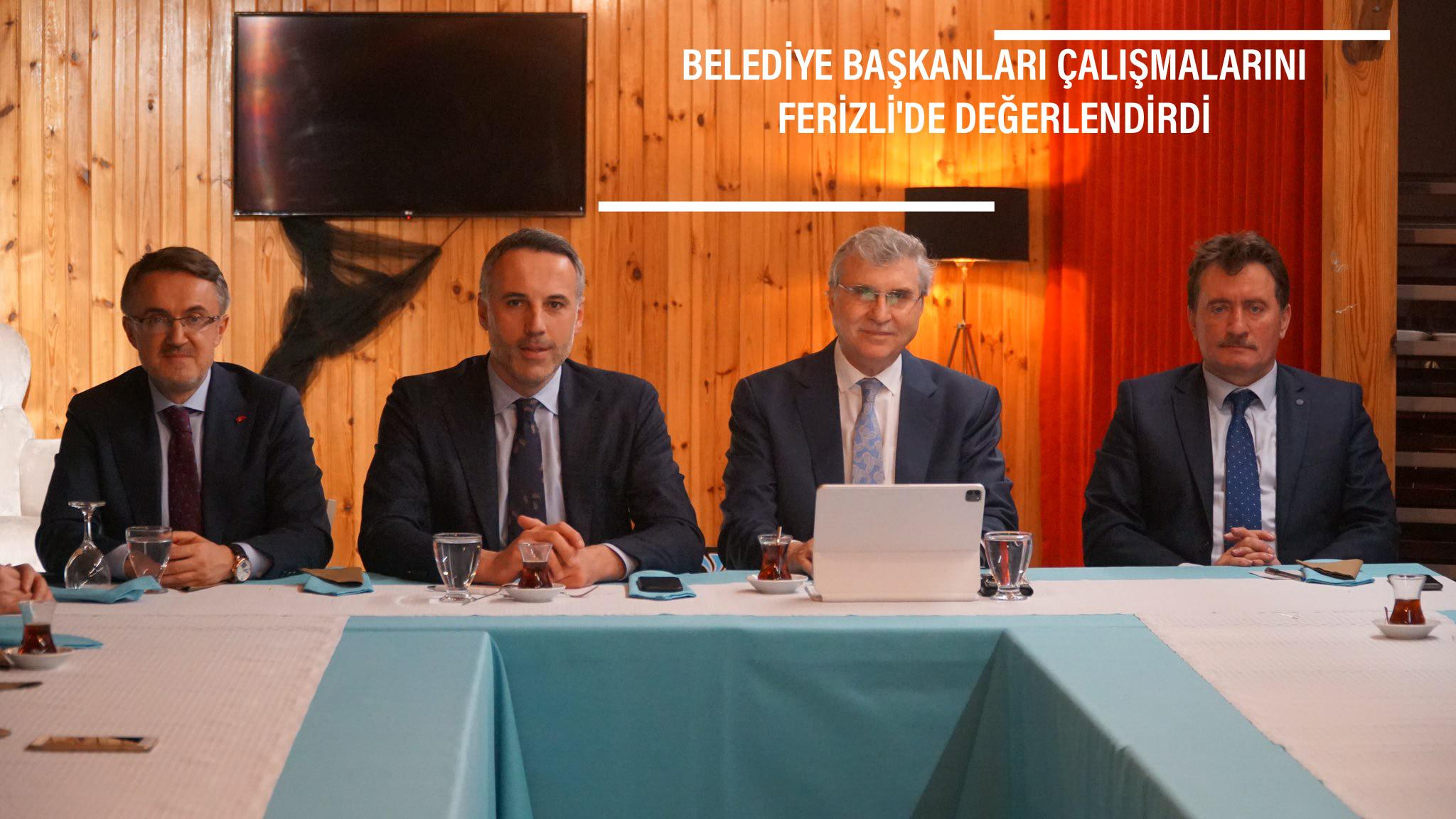 BELEDİYE BAŞKANLARI ÇALIŞMALARINI FERİZLİ'DE DEĞERLENDİRDİ
