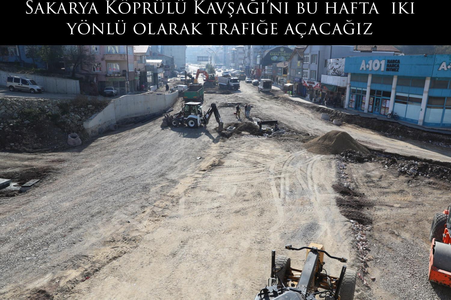 Sakarya Köprülü Kavşağı’nı bu hafta  iki yönlü olarak trafiğe açacağız