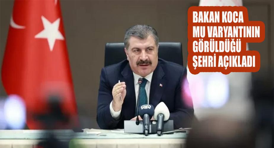 Bakan Koca Mu varyantının görüldüğü şehri açıkladı  