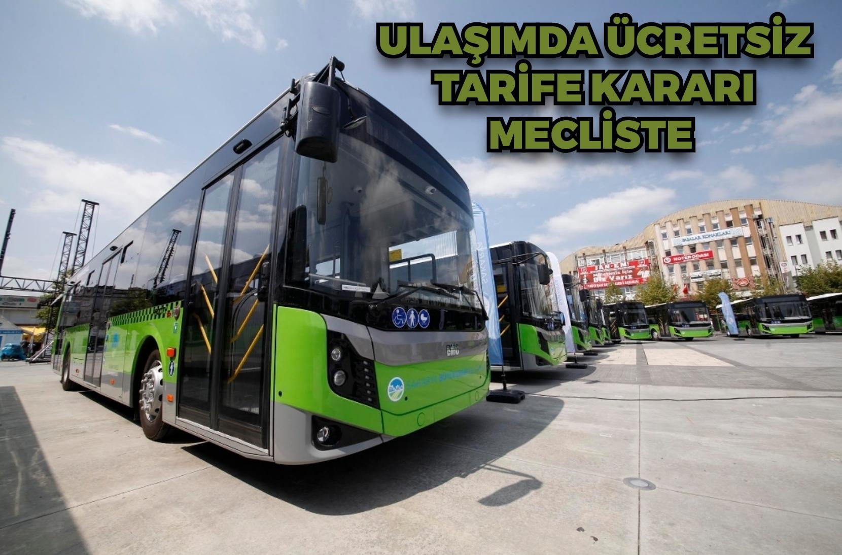 Ulaşımda ücretsiz tarife kararı mecliste: “Son aşamaya geldik
