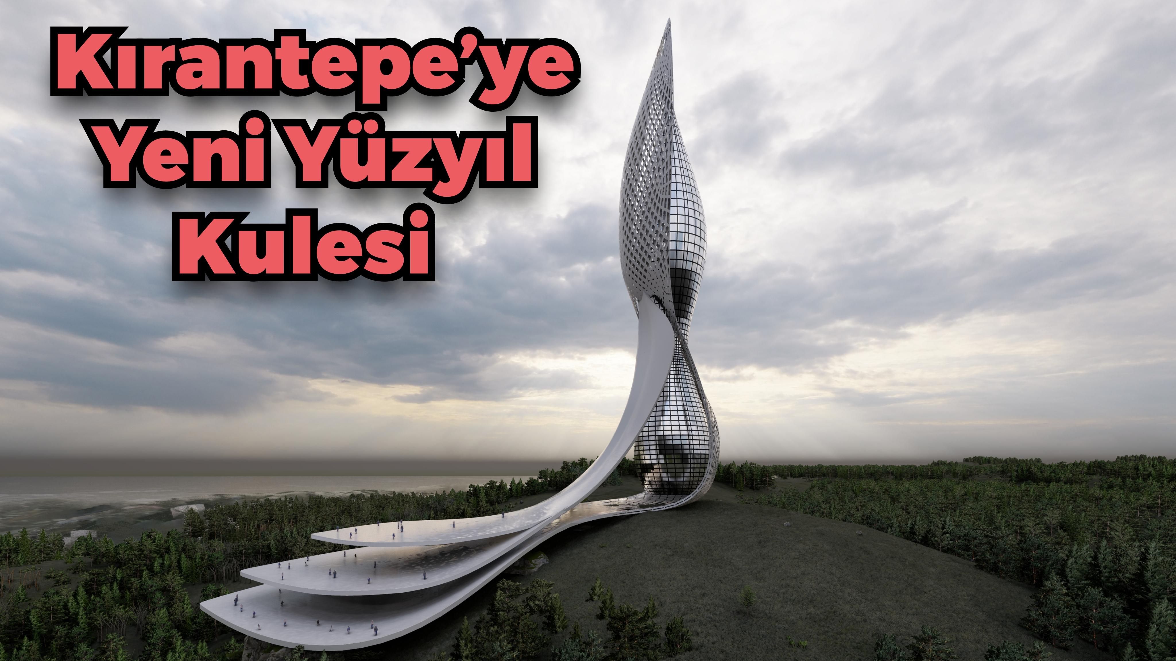 Çevre kirliliği ortadan kalkacak, şehrin yeni seyir terası olacak Kırantepe’ye Yeni Yüzyıl Kulesi