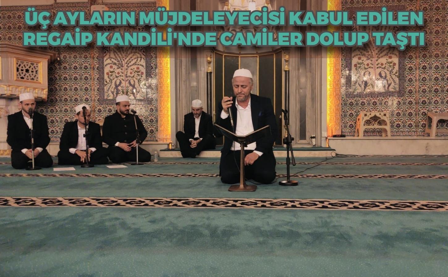 Üç ayların müjdeleyicisi kabul edilen Regaip Kandili'nde camiler dolup taştı.