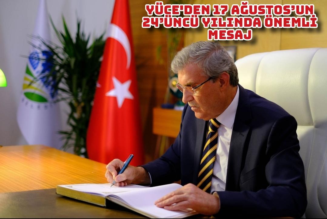 Yüce'den 17 Ağustos’un 24’üncü yılında önemli mesaj: “Acıyı hisseden bilir
