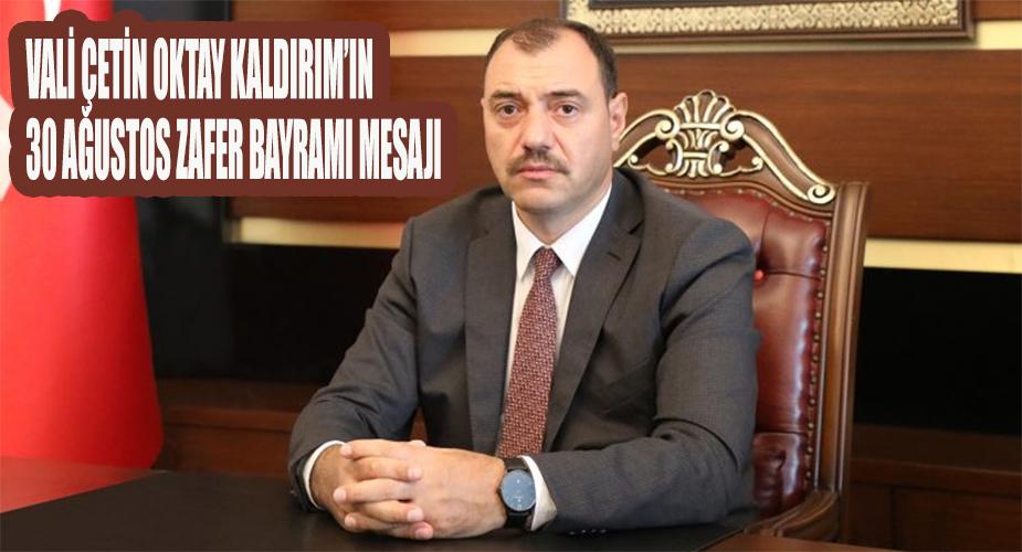 Vali Çetin Oktay KALDIRIM’ın “30 Ağustos Zafer Bayramı Mesajı”