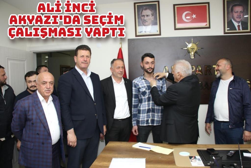 Ali İnci Akyazı'da seçim çalışması yaptı
