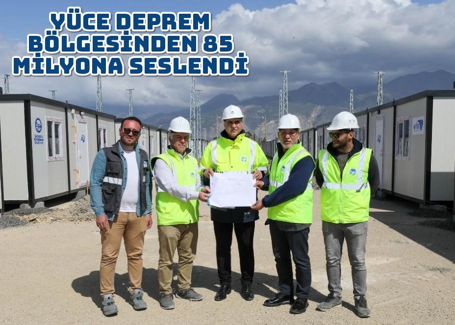 Yüce deprem bölgesinden 85 milyona seslendi