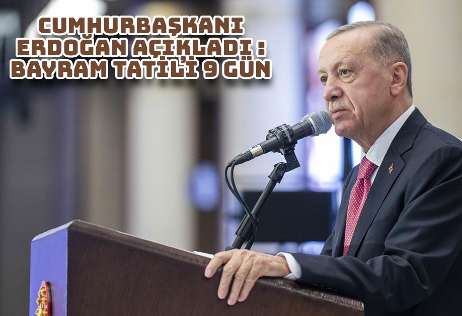 Cumhurbaşkanı Erdoğan: Bayram tatilini 9 gün oldu