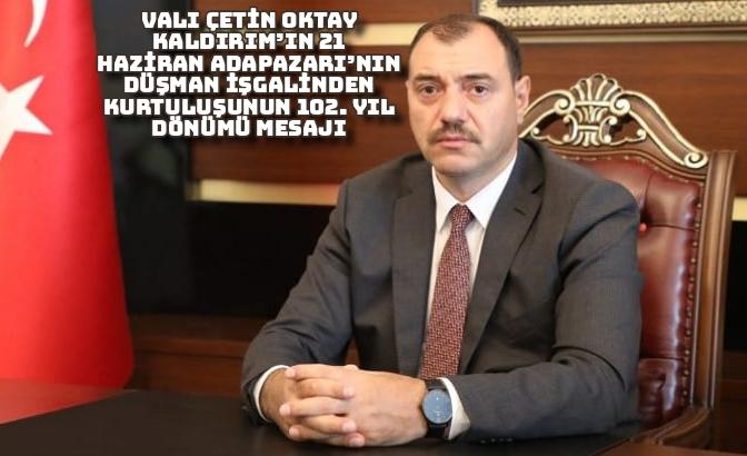 Vali Çetin Oktay Kaldırım’ın 21 Haziran Adapazarı’nın Düşman İşgalinden Kurtuluşunun 102. Yıl Dönümü Mesajı
