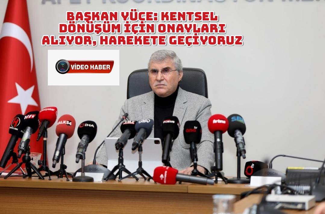 Başkan Yüce: Kentsel dönüşüm için onayları alıyor, harekete geçiyoruz