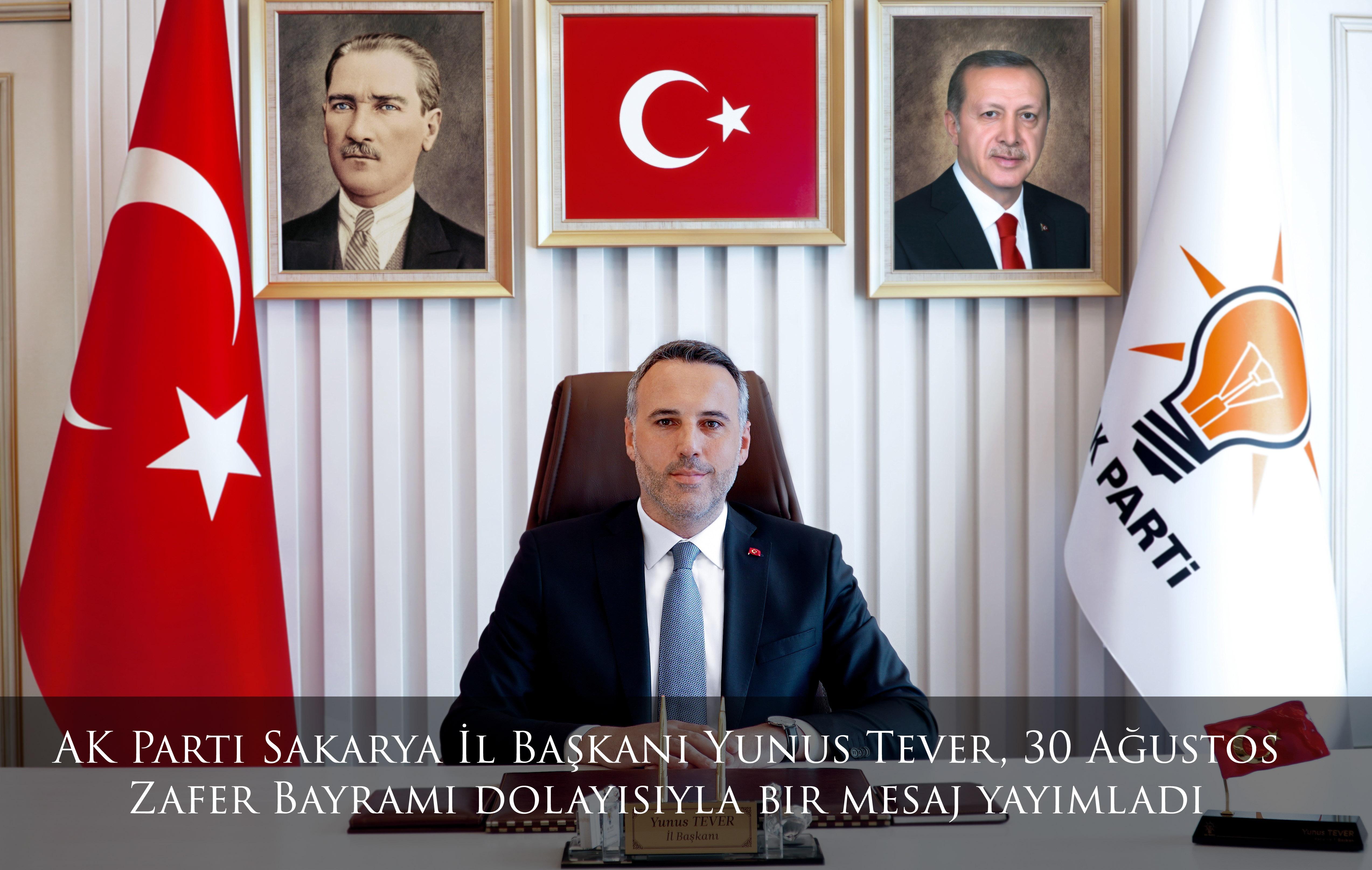 AK Parti Sakarya İl Başkanı Yunus Tever, 30 Ağustos Zafer Bayramı dolayısıyla bir mesaj yayımladı.