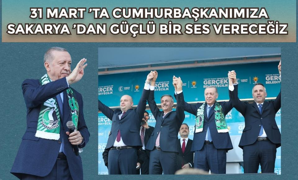 31 Mart’ta Cumhurbaşkanımıza Sakarya’dan güçlü bir ses vereceğiz