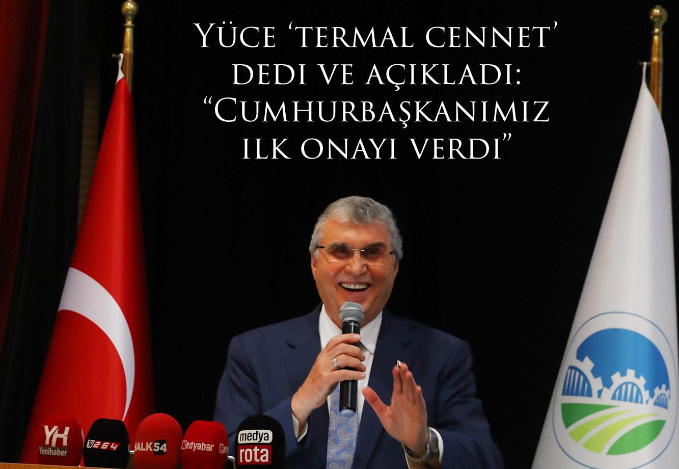 Yüce ‘termal cennet’ dedi ve açıkladı: “Cumhurbaşkanımız ilk onayı verdi”