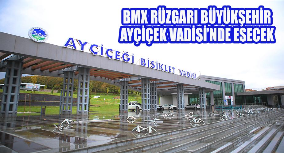 BMX rüzgarı Büyükşehir Ayçiçek Vadisi’nde esecek