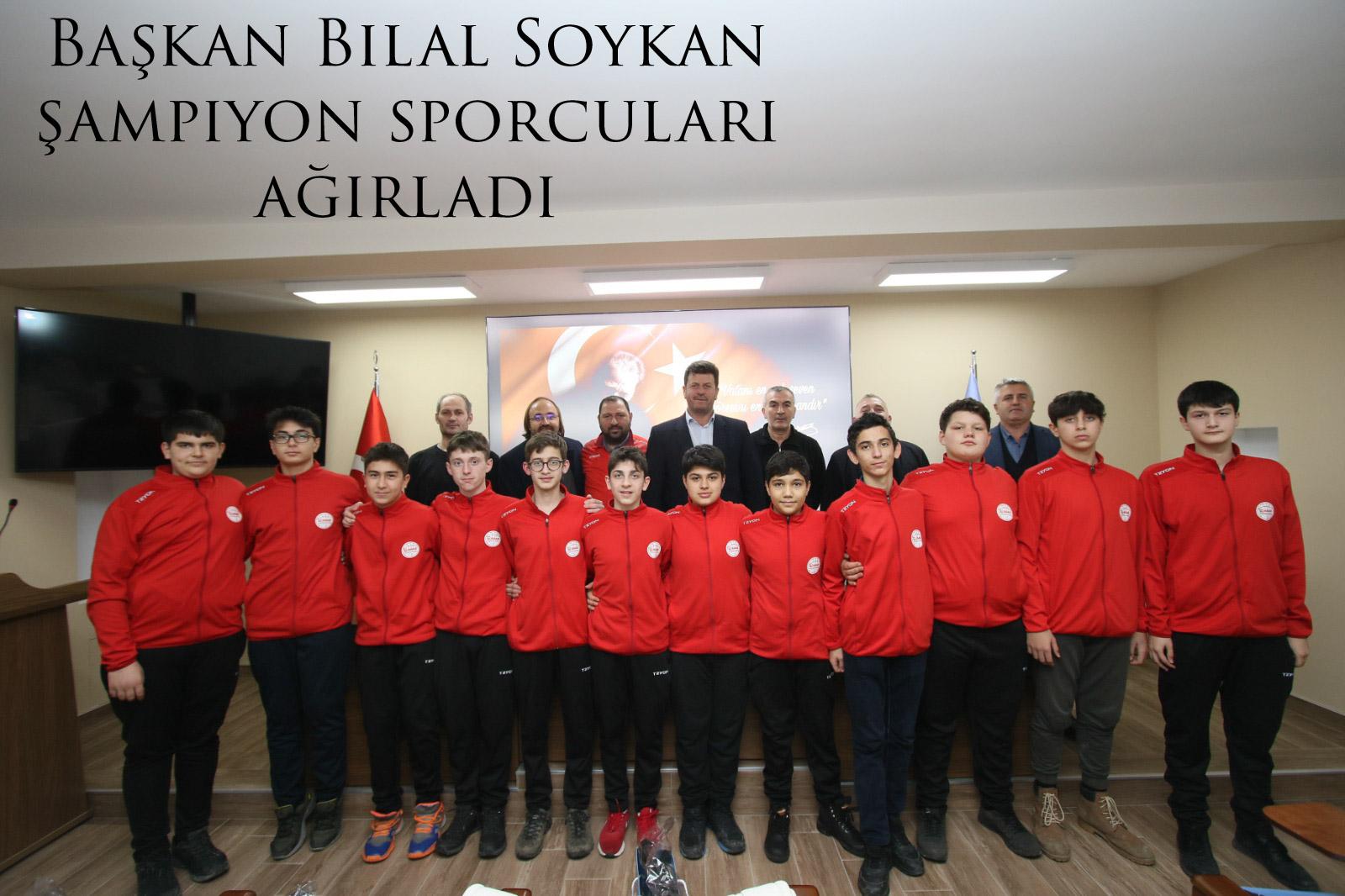 Başkan Bilal Soykan şampiyon sporcuları ağırladı 