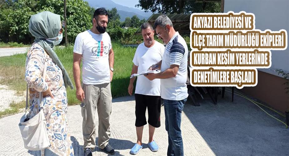 AKYAZI BELEDİYESİ ve İLÇE TARIM MÜDÜRLÜĞÜ EKİPLERİ KURBAN KESİM YERLERİNDE DENETİMLERE BAŞLADI