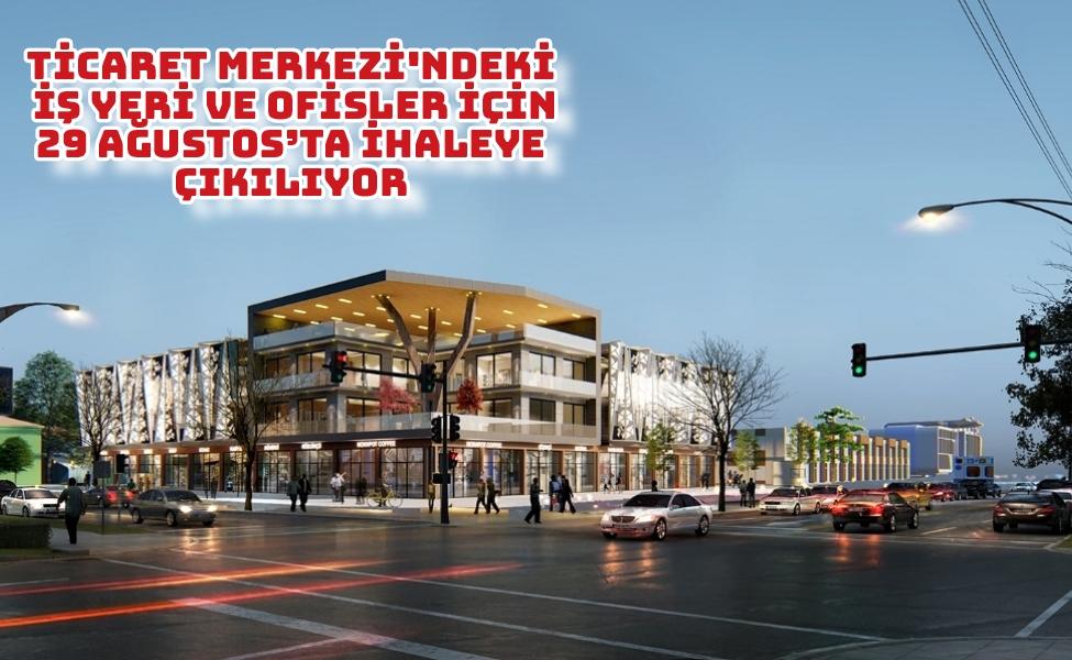 Ticaret Merkezi’ndeki iş yeri ve ofisler için 29 Ağustos’ta ihaleye çıkılıyor