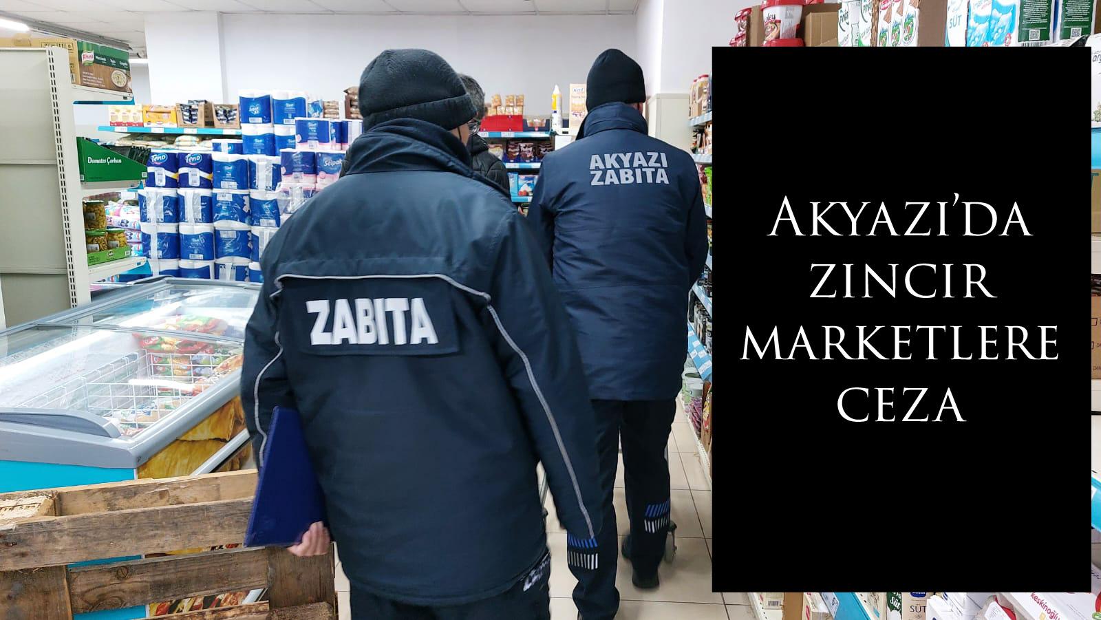 Akyazı’da zincir marketlere ceza