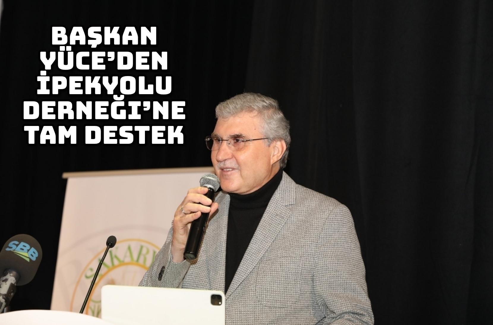 Başkan Yüce’den İpekyolu Derneği’ne tam destek:  “Sakarya tarih boyunca ticaretin merkezi oldu”