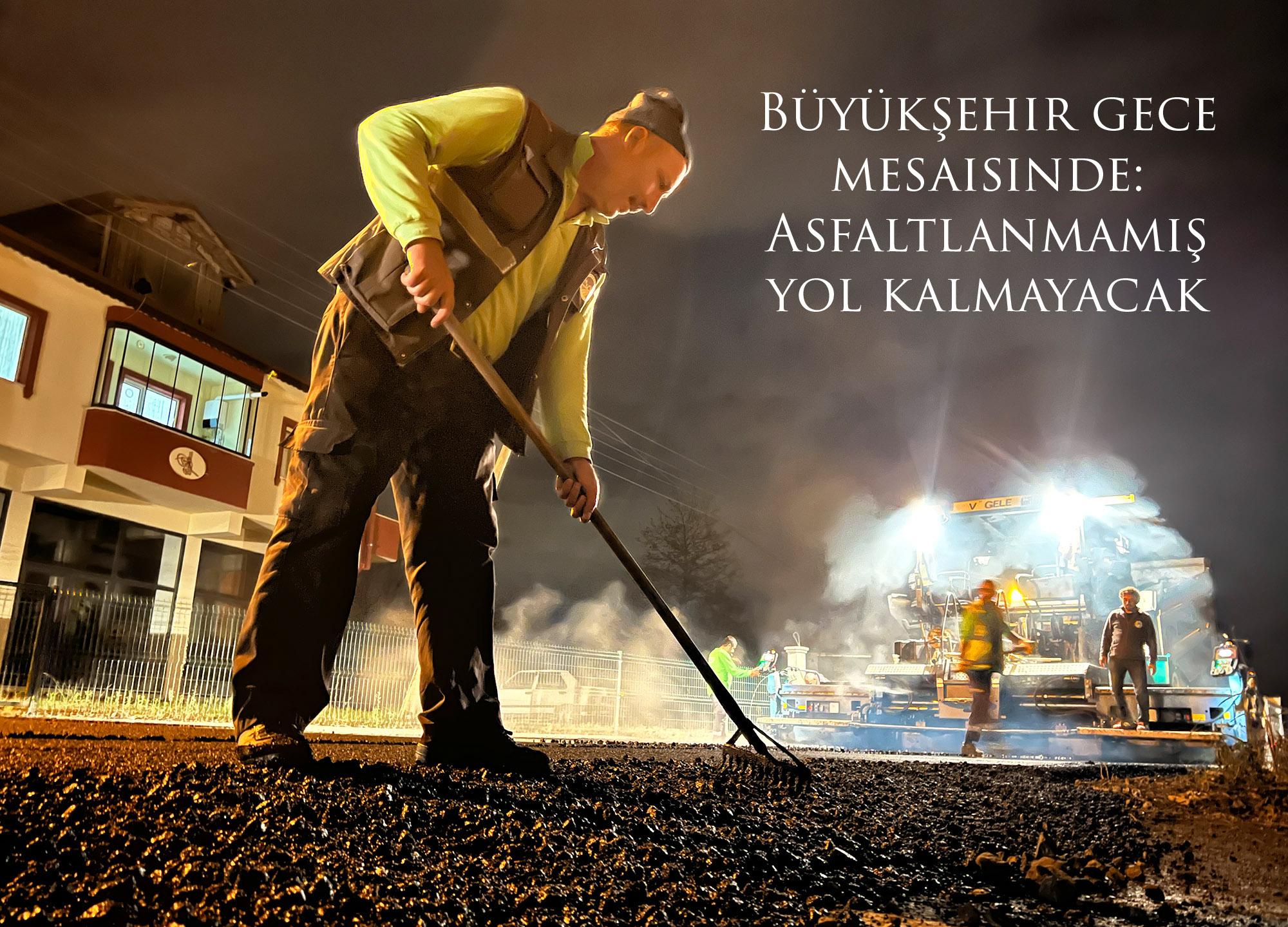 Büyükşehir gece mesaisinde: Asfaltlanmamış yol kalmayacak