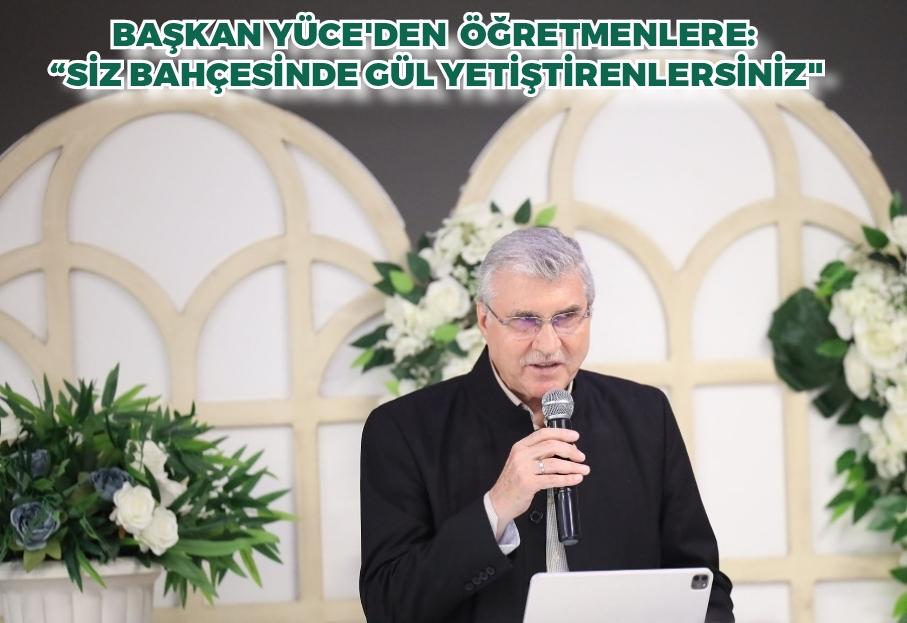Başkan Yüce’den öğretmenlere: “Siz bahçesinde gül yetiştirenlersiniz”