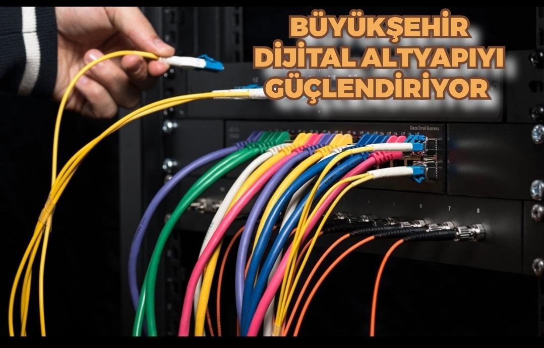 Büyükşehir dijital altyapıyı güçlendiriyor 