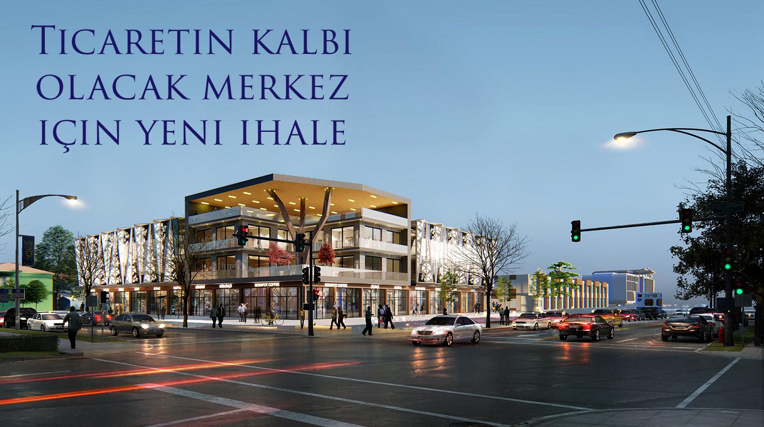 Ticaretin kalbi olacak merkez için yeni ihale