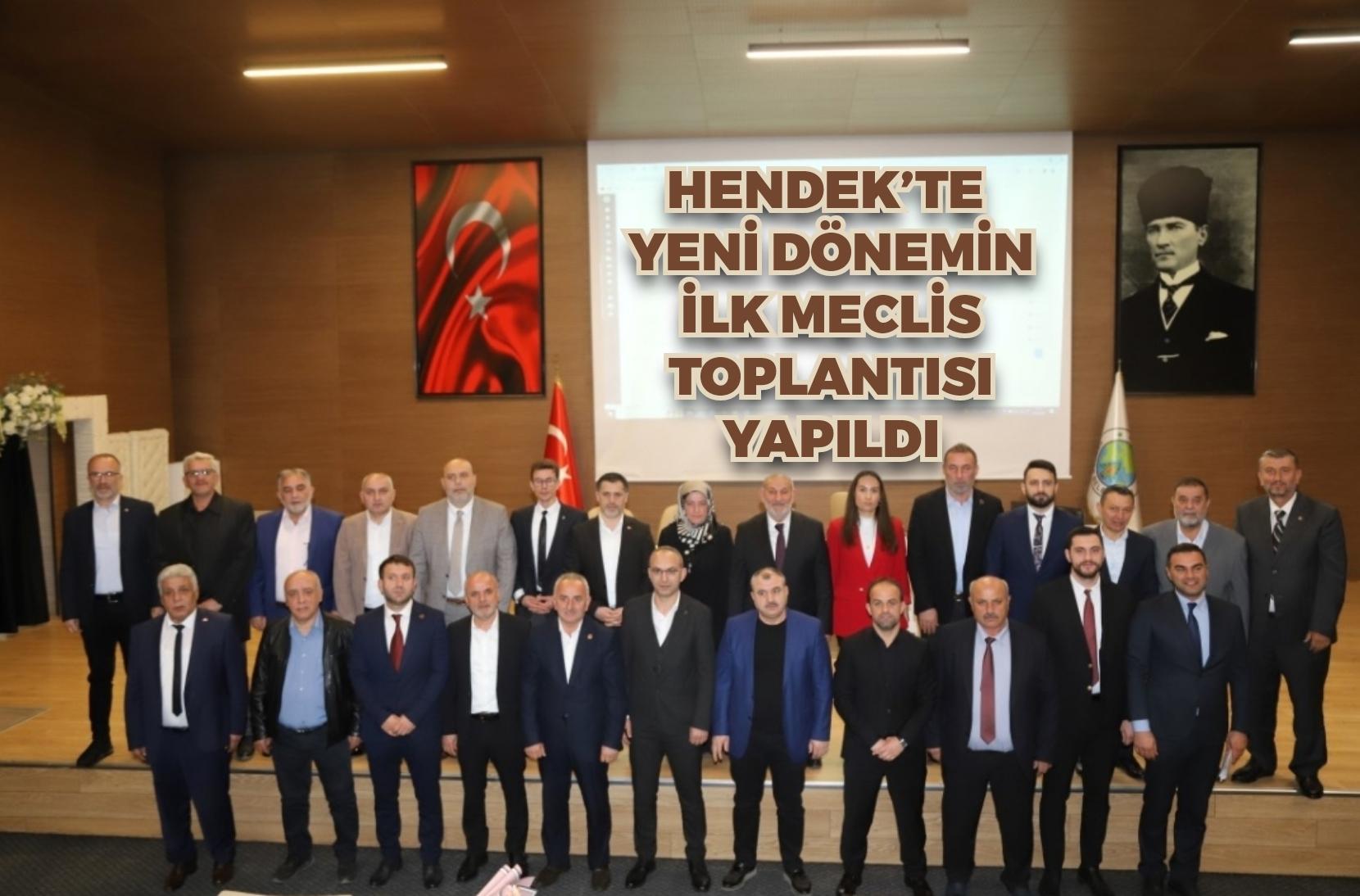 HENDEK’TE YENİ DÖNEMİN İLK MECLİS TOPLANTISI YAPILDI