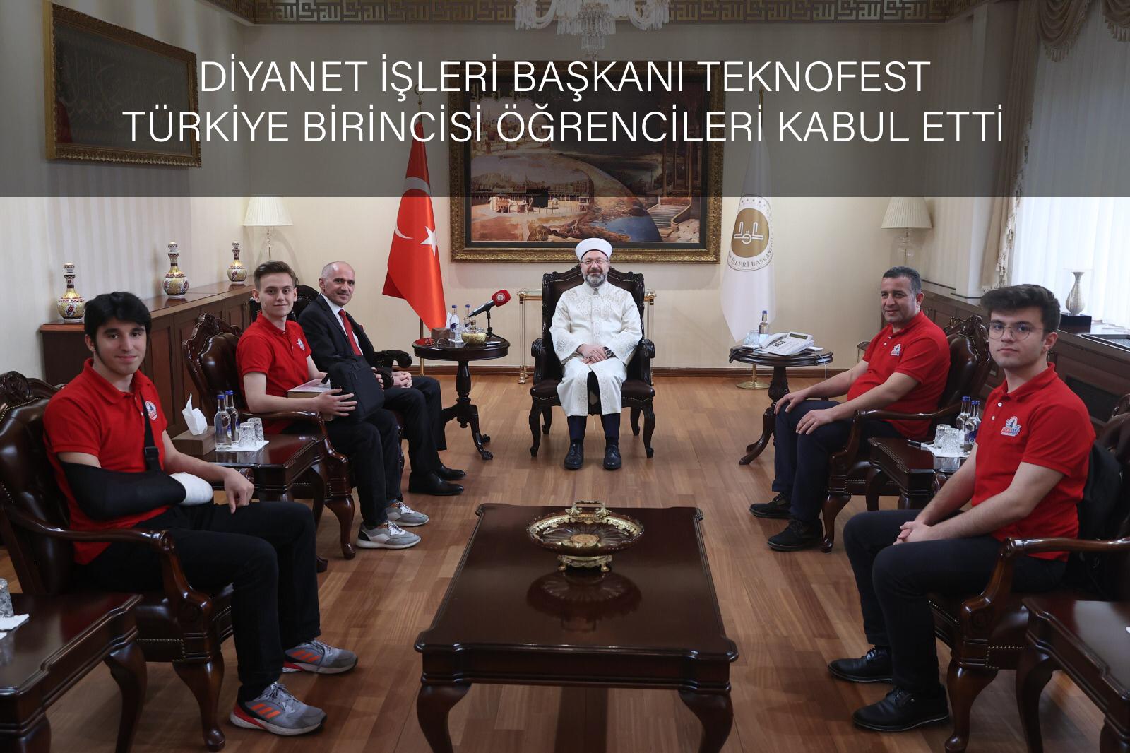 Diyanet İşleri Başkanı TEKNOFEST Türkiye Birincisi Öğrencilerimizi Kabul Etti