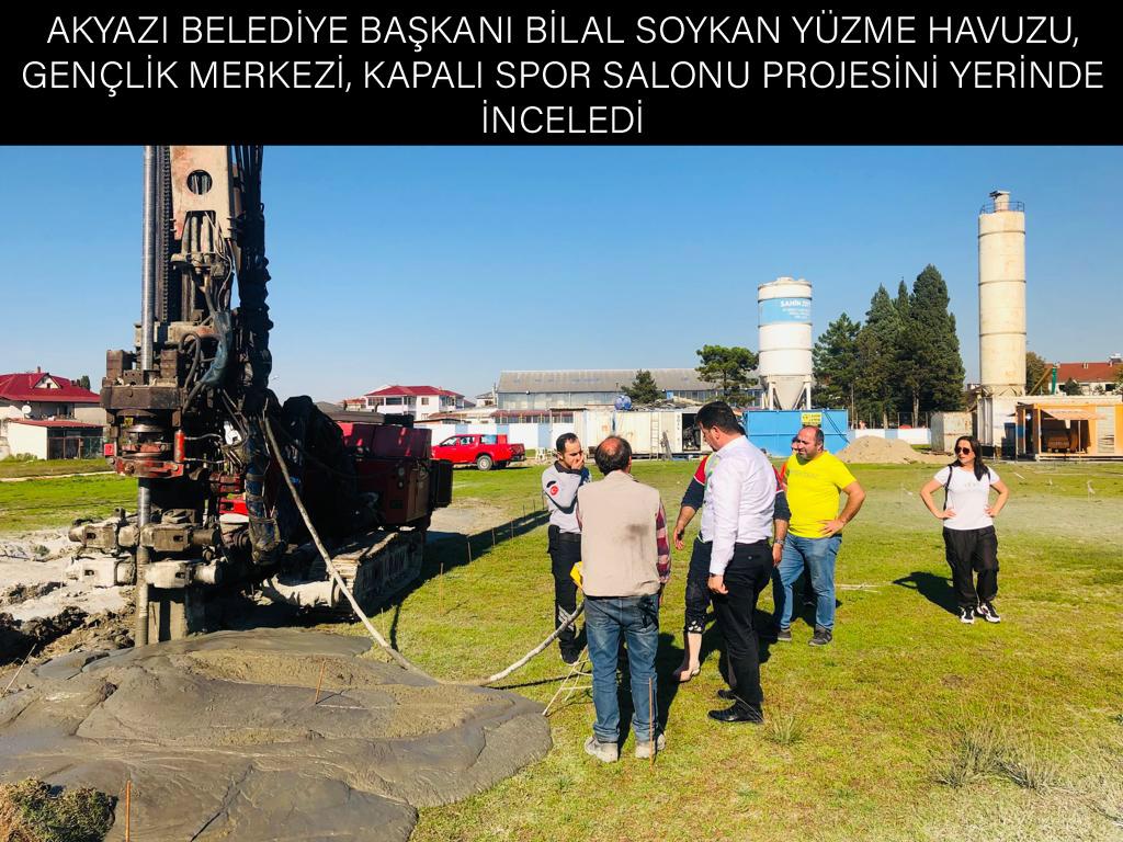 AKYAZI BELEDİYE BAŞKANI BİLAL SOYKAN YÜZME HAVUZU, GENÇLİK MERKEZİ, KAPALI SPOR SALONU PROJESİNİ YERİNDE İNCELEDİ